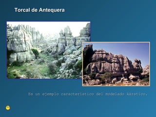 Torcal de AntequeraTorcal de Antequera
Es un ejemplo característico del modelado kárstico.Es un ejemplo característico del modelado kárstico.
 