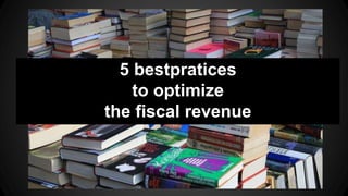 5 bestpratices
to optimize
the fiscal revenue
 