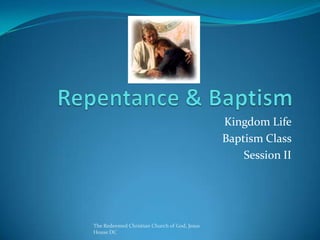 Kingdom Life
                                              Baptism Class
                                                  Session II




The Redeemed Christian Church of God, Jesus
House DC
 