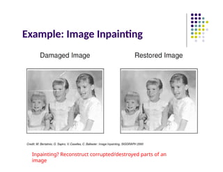 Example: Image Inpainting
Inpainting? Reconstruct corrupted/destroyed parts of an
image
 