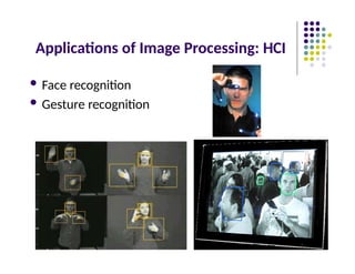 Applications of Image Processing: HCI
 Face recognition
 Gesture recognition
 