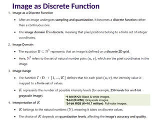 Image as Discrete Function
•1-bit (K=2): Black & white images.
•8-bit (K=256): Grayscale images.
•24-bit RGB (K=16.7 million): Full-color images.
 