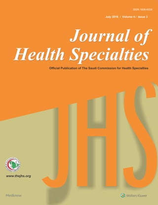 JHS
Official Publication of The Saudi Commission for Health Specialties
www.thejhs.org
JournalofHealthSpecialties•Volume4•Issue2•April2016•Pages87-000
ISSN 1658-600X
July 2016 / Volume 4 / Issue 3
Journal of
Health Specialties
spine
3.5 mm
 