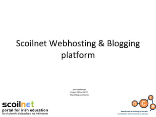 Scoilnet Webhosting & Blogging platform John Heffernan Project Officer NCTE  http://blog.scoilnet.ie 