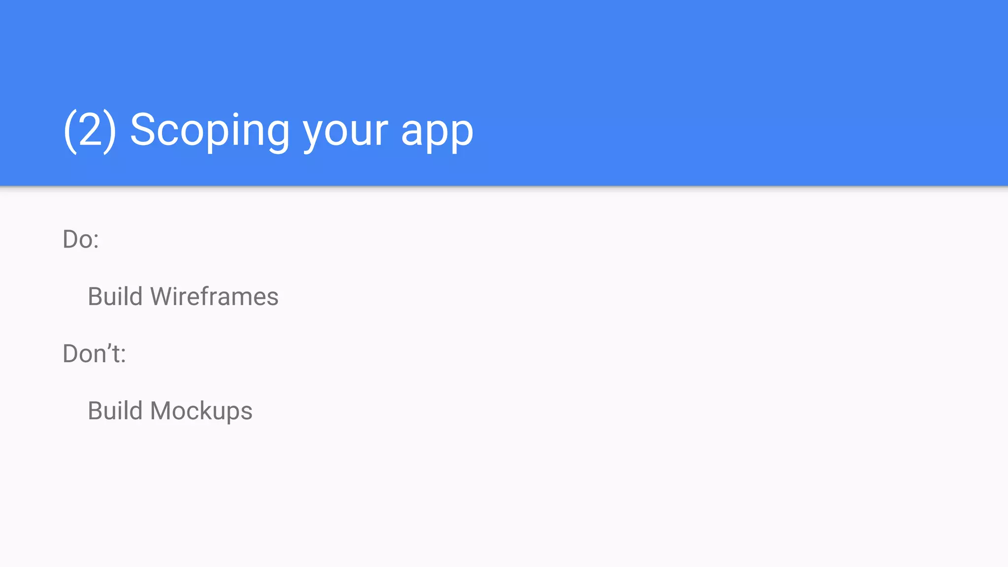 (2) Scoping your app
Do:
Build Wireframes
Don’t:
Build Mockups
 