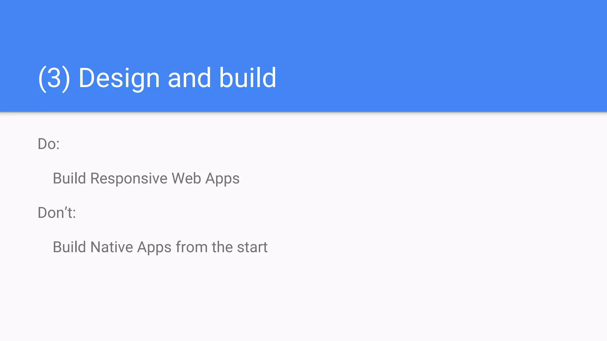 (3) Design and build
Do:
Build Responsive Web Apps
Don’t:
Build Native Apps from the start
 