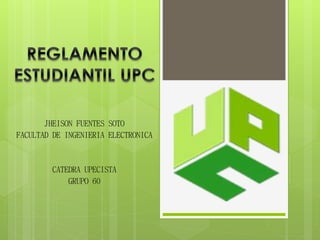 JHEISON FUENTES SOTO 
FACULTAD DE INGENIERIA ELECTRONICA 
CATEDRA UPECISTA 
GRUPO 60 
 