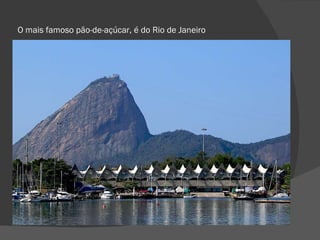 O mais famoso pão-de-açúcar, é do Rio de Janeiro 