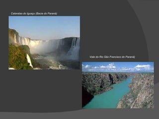 Cataratas do Iguaçu (Bacia do Paraná) Vale do Rio São Francisco do Paraná) 