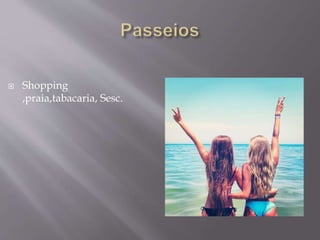  Shopping
,praia,tabacaria, Sesc.
 