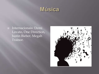  Internacionais: Demi
Lovato, One Direction,
Justin Bieber, Megah
Trainor.
 