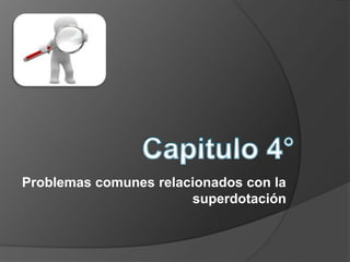 Problemas comunes relacionados con la
superdotación
 