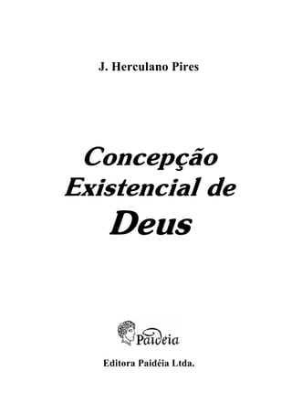 J. Herculano Pires
Concepção
Existencial de
Deus
Editora Paidéia Ltda.
 