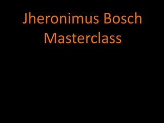 Jheronimus Bosch
   Masterclass
 