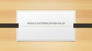 SPINACH WATERMELON MIN-SALAD
 
