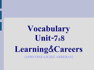 Vocabulary Unit-7 & 8  Learning & Careers (APRENDIZAJE) & (CARRERAS) 