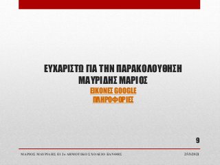 ΕΥΧΑΡΙΣΤΩ ΓΙΑ ΤΗΝ ΠΑΡΑΚΟΛΟΥΘΗΣΗ
ΜΑΥΡΙΔΗΣ ΜΑΡΙΟΣ
ΕΙΚΟΝΕΣ GOOGLE
ΠΛΗΡΟΦΟΡΙΕΣ
25/1/2021
ΜΑΡΙΟΣ ΜΑΥΡΙΔΗΣ Ε1 2ο ΔΗΜΟΤΙΚΟ ΣΧΟΛΕΙΟ ΞΑΝΘΗΣ
9
 