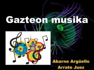 Gazteon musika



       Abarne Argüello
         Arrate Juez
 