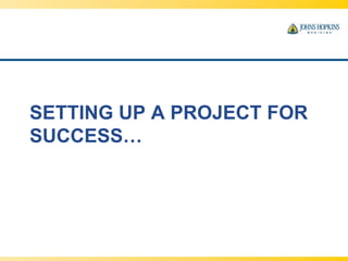 SETTING UP A PROJECT FOR
SUCCESS…
 