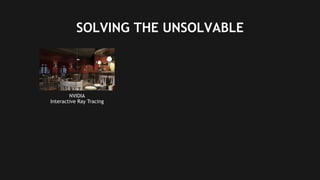 14
SOLVING THE UNSOLVABLE
NVIDIA
Interactive Ray Tracing
 