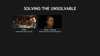 15
SOLVING THE UNSOLVABLE
NVIDIA
Interactive Ray Tracing
NVIDIA / Remedy
Audio-driven Facial Animation
 