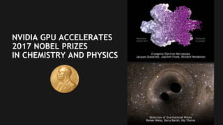 8
NVIDIA GPU ACCELERATES
2017 NOBEL PRIZES
IN CHEMISTRY AND PHYSICS Cryogenic Electron Microscopy
Jacques Dubochet, Joachim Frank, Richard Henderson
Detection of Gravitational Waves
Rainer Weiss, Barry Barish, Kip Thorne
Resolution
before 2013
Resolution
at present
 