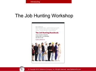 Introducing

The Job Hunting Workshop

1

© Copyright 2010, Dahlstrom+Company, Inc. All rights reserved. www.DahlstromCo.com

 