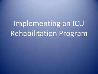 Implementing an ICU
Rehabilitation Program
 