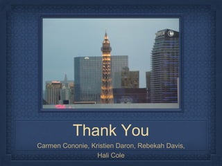 Thank You
Carmen Cononie, Kristien Daron, Rebekah Davis,
Hali Cole
 