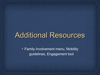 Additional ResourcesAdditional Resources
Family involvement menu, Mobility
guidelines, Engagement tool
 