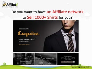 Do you want to have an Affiliate network
      to Sell 1000+ Shirts for you?




                                 www.magestore.com
 