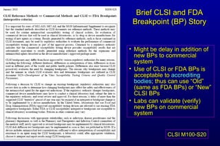 Brief CLSI and FDA Breakpoint (BP) Story Might be delay in addition of new BPs to commercial system Use of CLSI or FDA BPs is acceptable to accrediting bodies ; thus can use “Old” (same as FDA BPs) or “New” CLSI BPs Labs can validate (verify) new BPs on commercial system CLSI M100-S20