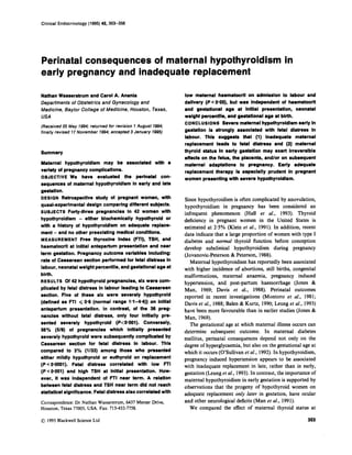 Clinical Endocrinology (1995) 42, 353-358




Perinatal consequences of maternal hypothyroidism in
early pregnancy and inadequate replacement

Nathan Wasserstrum and Carol A. Anania                          low maternal haematocrit on admission to labour and
Departments of Obstetrics and Gynecology and                    delivery (P < 0 0 5 ) , but was independent of haematocrit
Medicine, Baylor College of Medicine, Houston, Texas,           and gestational age at initial presentation, neonatal
USA                                                             weight percentile, and gestational age at birth.
                                                                CONCLUSIONS Severe maternal hypothyroidism early in
(Received 25 May 1994;returned for revision 1 August lQ94;
finally revised 17 November 1994;accepted 3 January 1995)       gestation is strongly assoclated with fetal distress in
                                                                labour. This suggests that (1) Inadequate maternal
                                                                replacement leads to fetal distress and (2) maternal
Summary                                                         thyroid status In early gestation may exert Irreversible
                                                                effects on the fetus, the placenta, andlor on subsequent
Maternal hypothyroidism may be associated with a                maternal adaptations to pregnancy. Early adequate
variety of pregnancy compiicatlons.                             replacement therapy is especially prudent in pregnant
OBJECTIVE W have evaluated the perinatai con-
                 e                                              women presenting with severe hypothyroidism.
sequences of maternal hypothyroidism in early and late
gestation.
DESIGN Retrospective study of pregnant women, wlth              Since hypothyroidism is often complicated by anovulation,
quasl-experlmentaidesign comparlng dlfferent subJects.          hypothyroidism in pregnancy has been considered an
SUBJECTS Forty-three pregnancies in 42 women with               infrequent phenomenon (Hall et al., 1993). Thyroid
hypothyroidism    -   either biochemically hypothyroid or       deficiency in pregnant women in the United States is
with a history of hypothyroidism on adequate replace-           estimated at 2.5% (Klein et al., 1991). In addition, recent
      -
ment and no other preexisting medical conditions.               data indicate that a large proportion of women with type I
MEASUREMENT Free thyroxine index (FTI), TSH, and                diabetes and normal thyroid function before conception
haematocrit at initial antepartum presentation and near         develop subclinical hypothyroidism during pregnancy
term gestation. Pregnancy outcome variables including:          (Jovanovic-Peterson & Peterson, 1988).
rate of Caesarean section performed for fetal distress in         Maternal hypothyroidism has reportedly been associated
labour, neonatal welght percentlie, and gestational age at      with higher incidence of abortions, still births, congenital
blrth.                                                          malformations, maternal anaemia, pregnancy induced
RESULTS Of 42 hypothyroid pregnancies, six were com-            hypertension, and post-partum haemorrhage (Jones &
plicated by fetal distress in labour leading to Caesarean       Man, 1969; Davis et al., 1988). Perinatal outcomes
section. Five of these six were severely hypothyroid            reported in recent investigations (Montoro et al., 1981;
(defined as FTi < 0.6 (normal range 1.1-4.4)) on initial        Davis et al., 1988; Balen & Kurtz, 1990; Leung et al., 1993)
antepartum presentation. in contrast, of the 36 preg-           have been more favourable than in earlier studies (Jones &
nancies without fetal distress, only four initially pre-        Man, 1969).
sented severely hypothyroid (P<0001). Conversely,                 The gestational age at which maternal illness occurs can
56% (519) of .pregnancies which initially presented             determine subsequent outcome. In maternal diabetes
severely hypothyroid were subsequently complicated by           mellitus, perinatal consequences depend not only on the
Caesarean section for fetal distress in labour. This            degree of hyperglycaemia,but also on the gestational age at
compared to 3% (1133) among those who presented                 which it occurs (O’Sullivan et al., 1992). In hypothyroidism,
either mildly hypothyroid or euthyroid on replacement           pregnancy induced hypertension appears to be associated
(P < 00001). Fetal distress correlated with low n           l   with inadequate replacement in late, rather than in early,
(P < 0001) and high TSH at initial presentation. How-           gestation (Leung et al., 1993). In contrast, the importance of
ever, It was independent of FTI near term. A relation           maternal hypothyroidism in early gestation is supported by
between fetal distress and TSH near term did not reach          observations that the progeny of hypothyroid women on
statistical significance. Fetal distress also correlated wlth   adequate replacement only later in gestation, have ocular
Correspondence: Dr Nathan Wasserstrum, 6437 Mercer Drive,       and other neurological deficits (Man et al., 1991).
Houston, Texas 77005, USA. Fax: 713-432-7758.                     We compared the effect of maternal thyroid status at

0 1995 Blackwell Science Ltd                                                                                             353