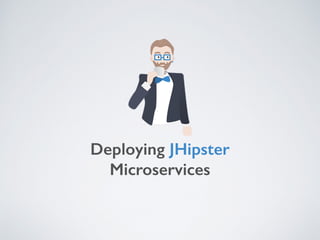 Deploying JHipster
Microservices
 