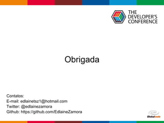Globalcode – Open4education
Obrigada
Contatos:
E-mail: edlainetsz1@hotmail.com
Twitter: @edlainezamora
Github: https://github.com/EdlaineZamora
 