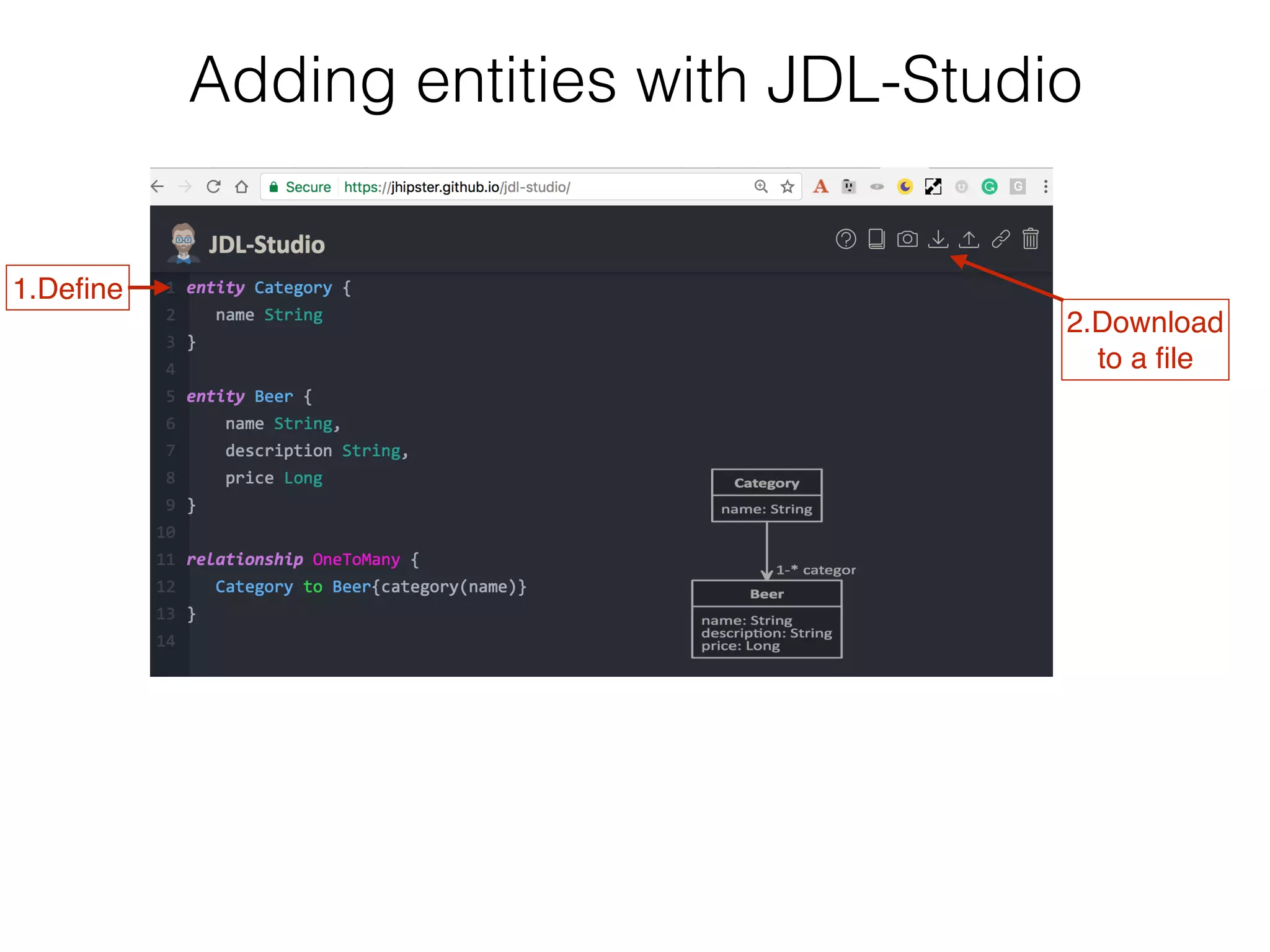 Adding entities with JDL-Studio
1.Deﬁne
2.Download 
to a ﬁle
 