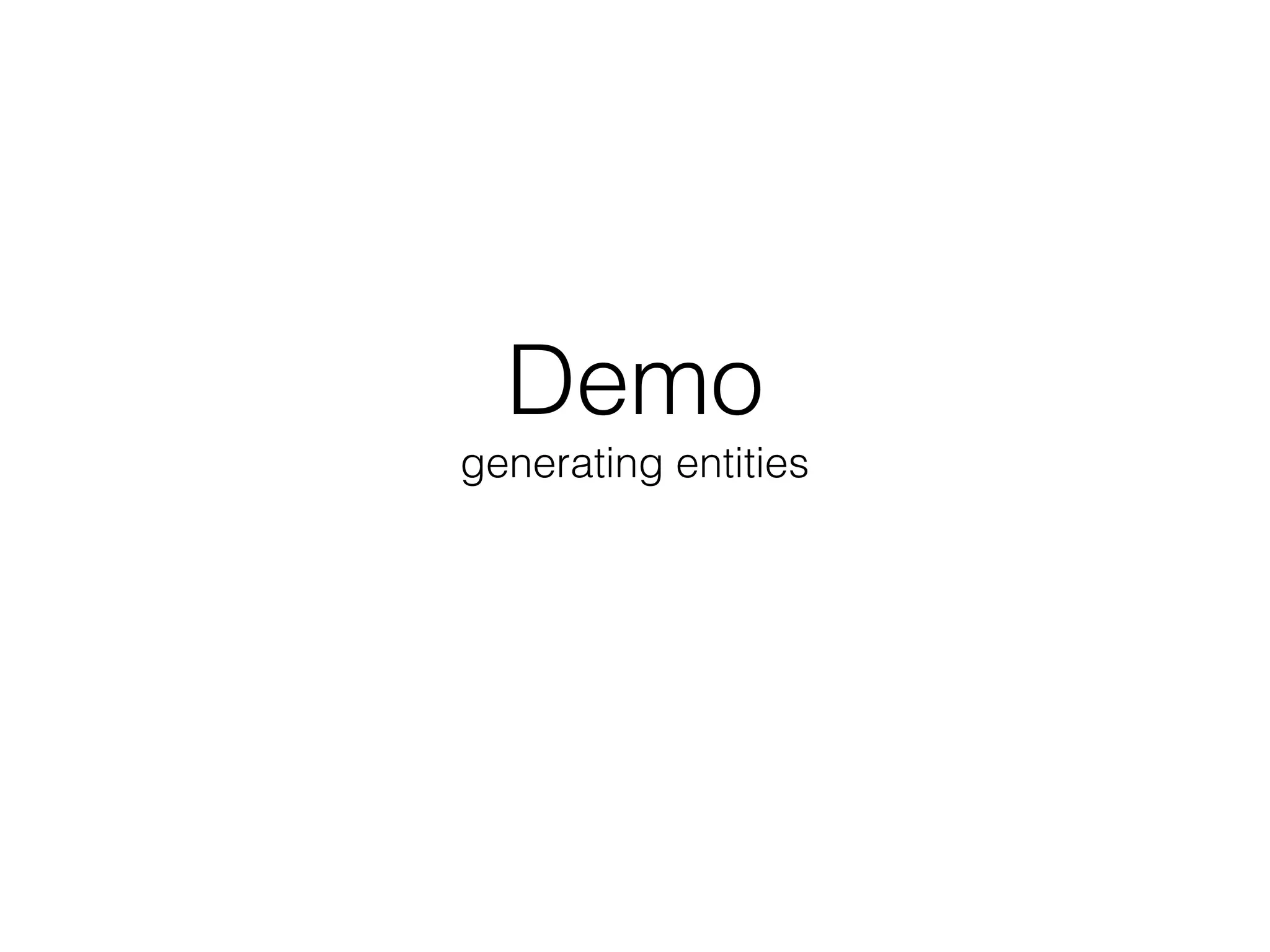 Demo 
generating entities
 