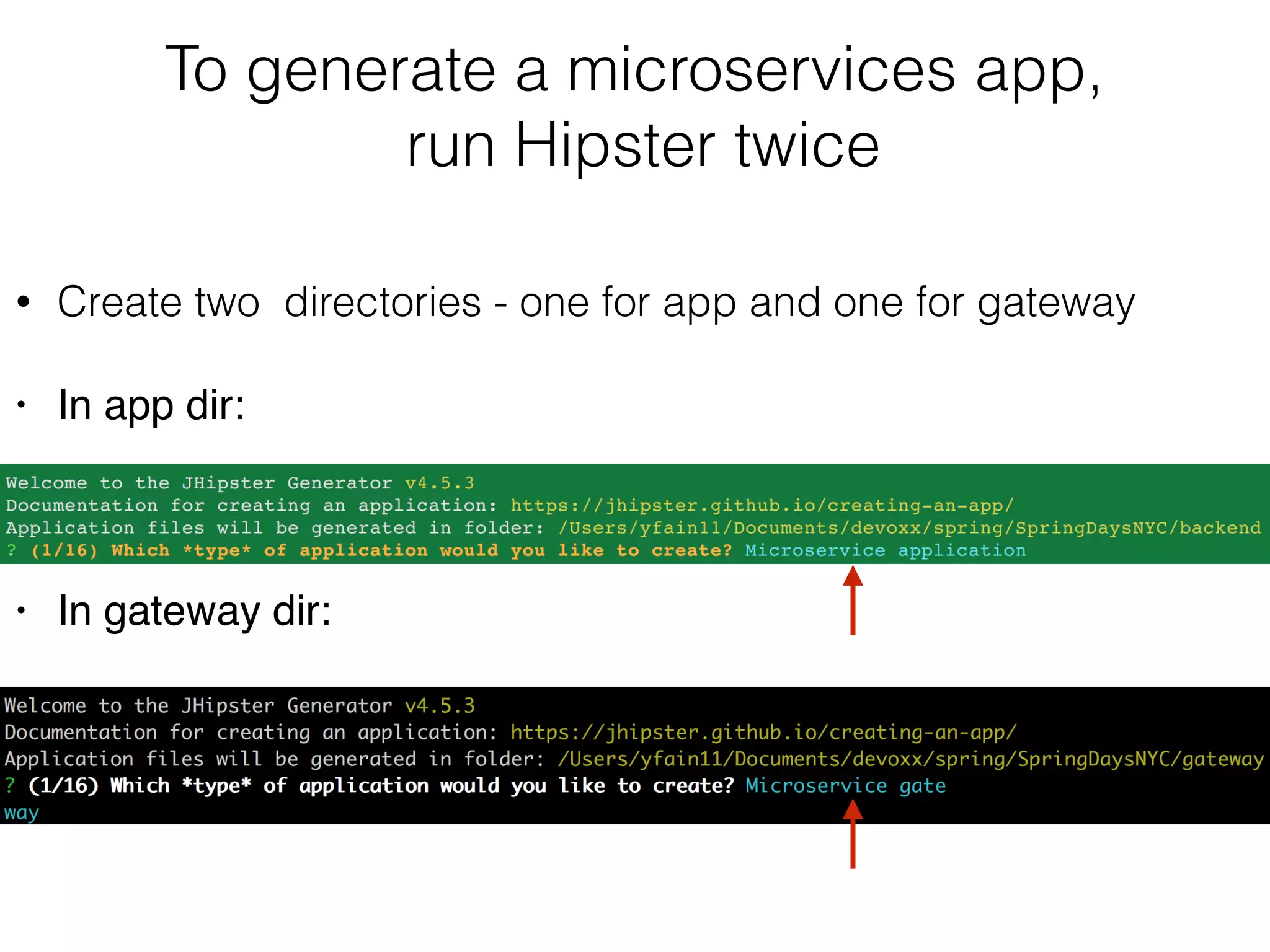 To generate a microservices app, 
run Hipster twice
• Create two directories - one for app and one for gateway
• In app dir:
• In gateway dir:
 