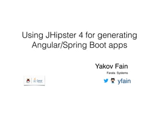 Using JHipster 4 for generating
Angular/Spring Boot apps
Yakov Fain
Farata Systems
yfain