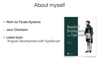 About myself
• Work for Farata Systems
• Java Champion
• Latest book: 
“Angular Development with TypeScript”
 