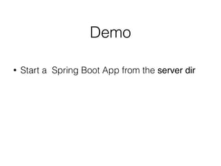 Demo
• Start a Spring Boot App from the server dir
 