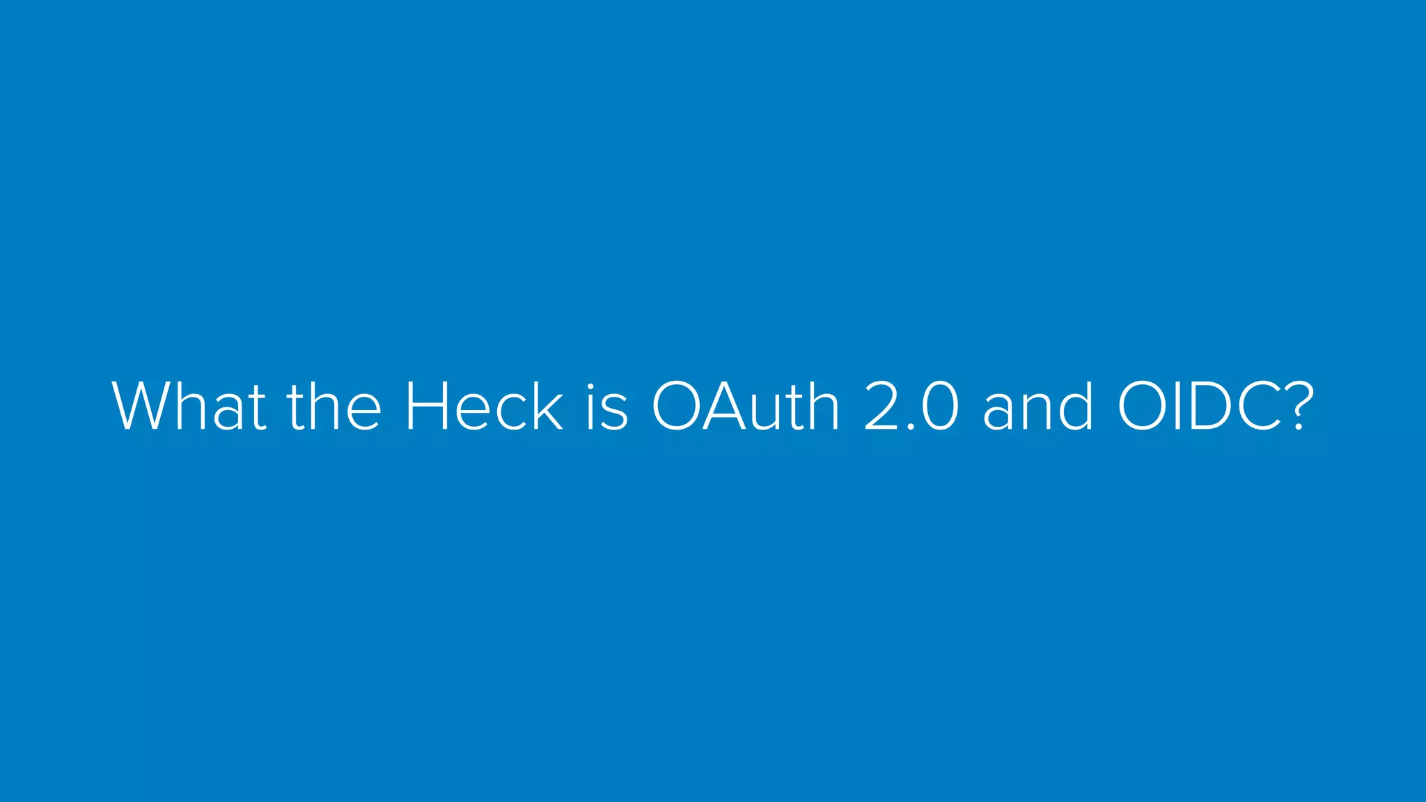 What the Heck is OAuth 2.0 and OIDC?
 