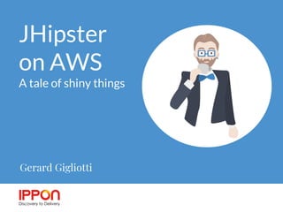 JHipster
on AWS
A tale of shiny things
Gerard Gigliotti
 