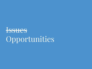 Issues
Opportunities
 