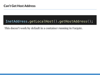 Can’t Get Host Address
This doesn’t work by default in a container running in Fargate.
 