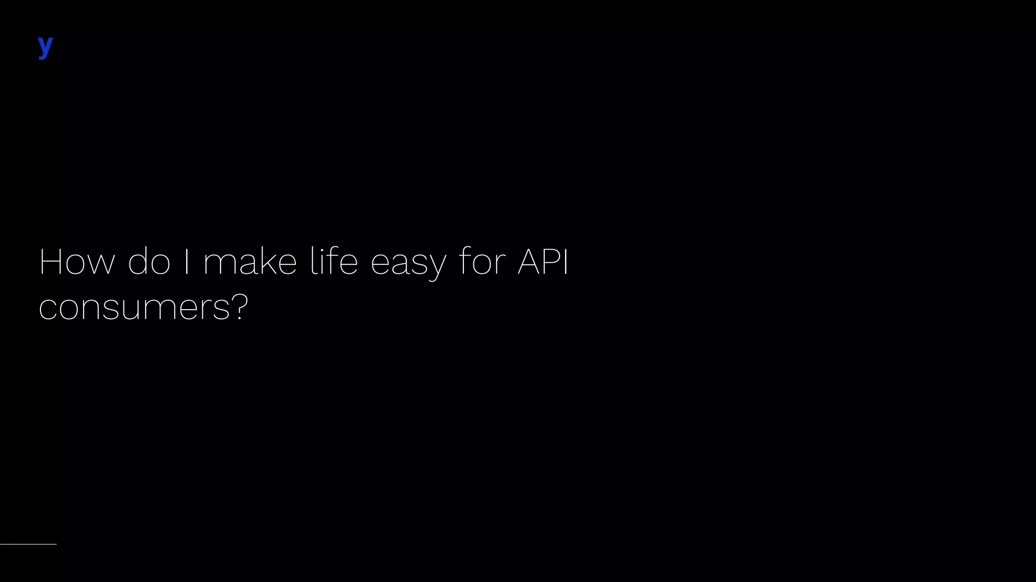 How do I make life easy for API
consumers?
 