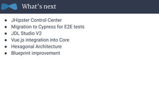 ● JHipster Control Center
● Migration to Cypress for E2E tests
● JDL Studio V2
● Vue.js integration into Core
● Hexagonal ...
