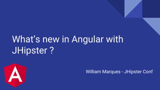 What’s new in Angular with
JHipster ?
William Marques - JHipster Conf
 