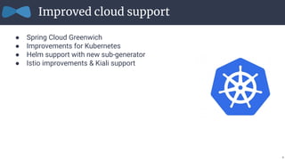 Improved cloud support
● Spring Cloud Greenwich
● Improvements for Kubernetes
● Helm support with new sub-generator
● Isti...
