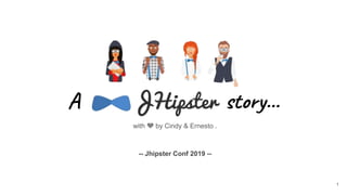 A story...
with 💜 by Cindy & Ernesto .
1
-- Jhipster Conf 2019 --
 